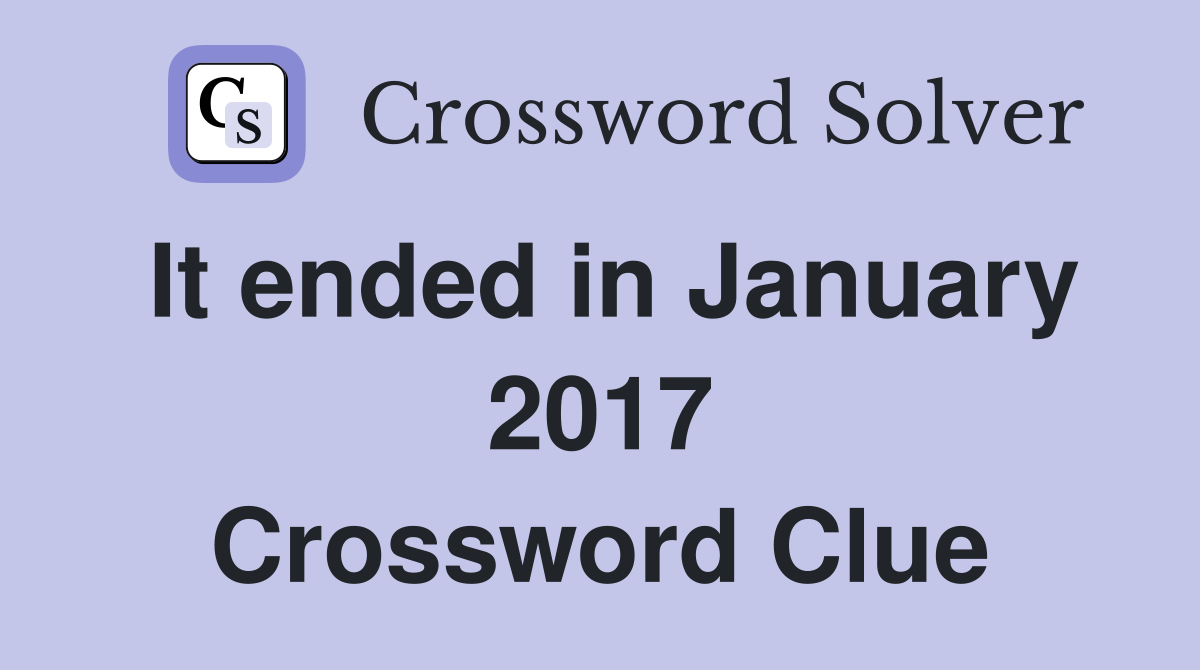 It ended in January 2017 Crossword Clue