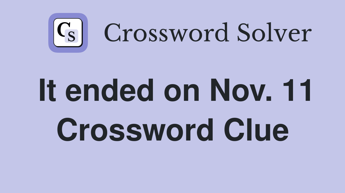 It ended on Nov. 11 Crossword Clue