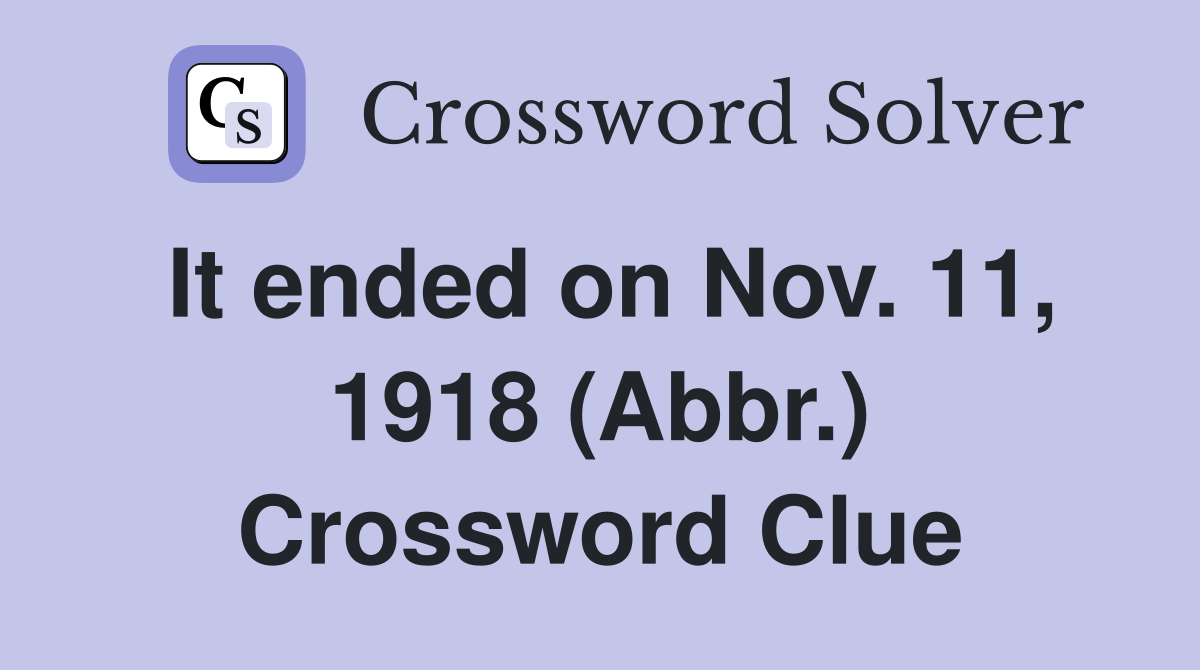 It ended on Nov. 11, 1918 (Abbr.) Crossword Clue