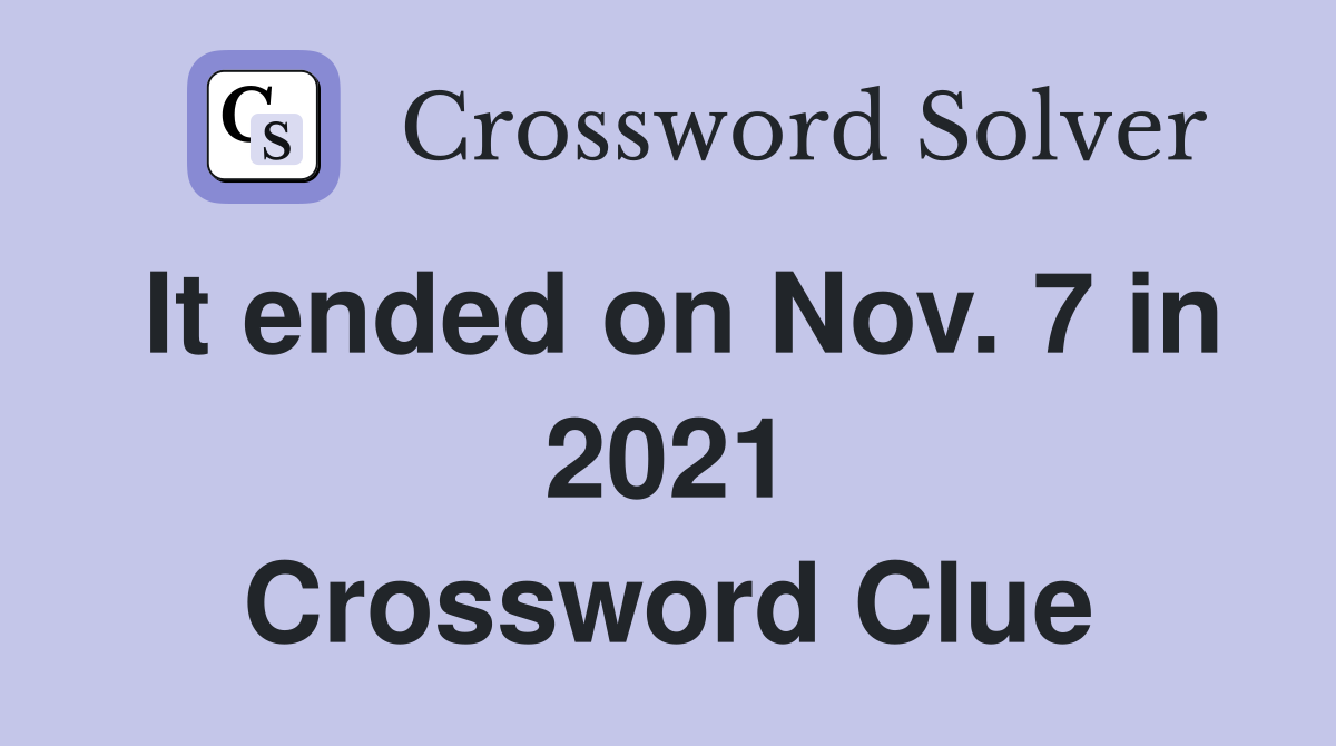 It ended on Nov. 7 in 2021 Crossword Clue