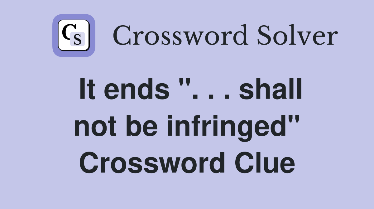 It ends ". . . shall not be infringed" Crossword Clue