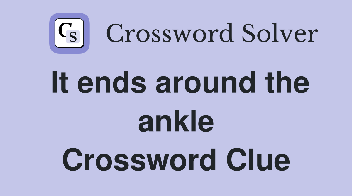 It ends around the ankle Crossword Clue