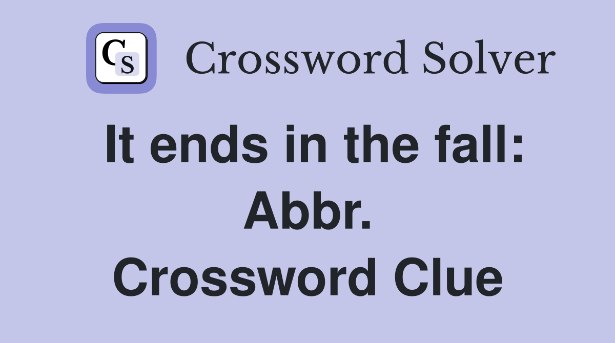 It ends in the fall: Abbr. Crossword Clue