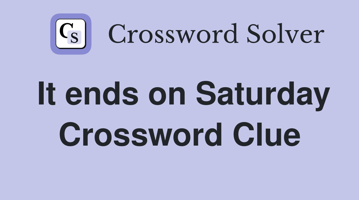 It ends on Saturday Crossword Clue
