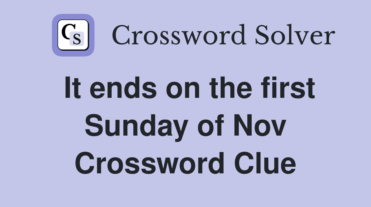 It ends on the first Sunday of Nov Crossword Clue