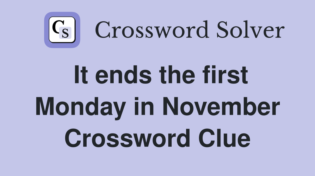 It ends the first Monday in November Crossword Clue