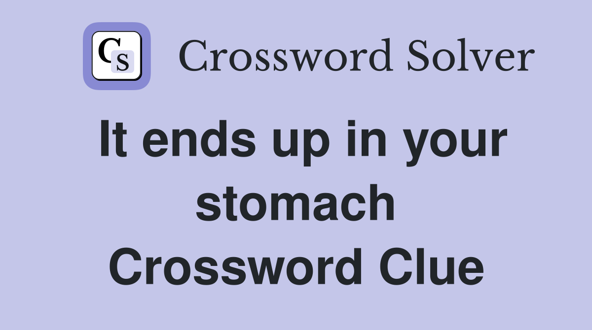 It ends up in your stomach Crossword Clue
