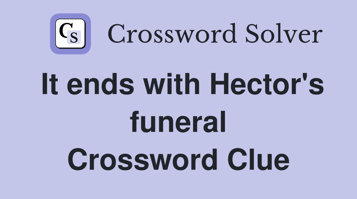 It ends with Hector's funeral Crossword Clue