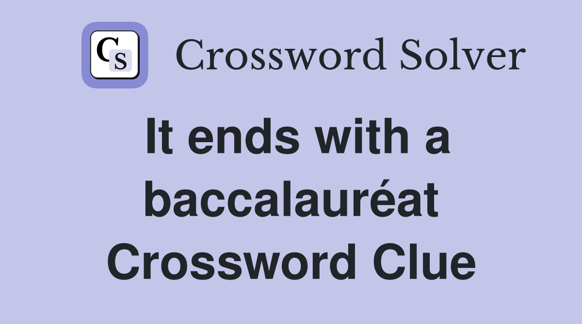 It ends with a baccalauréat Crossword Clue