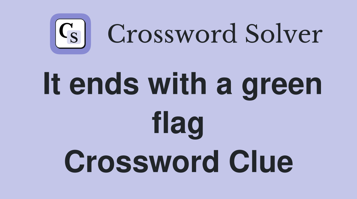 It ends with a green flag Crossword Clue