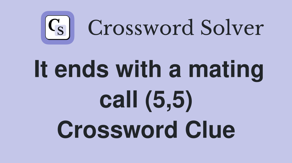It ends with a mating call (5,5) Crossword Clue