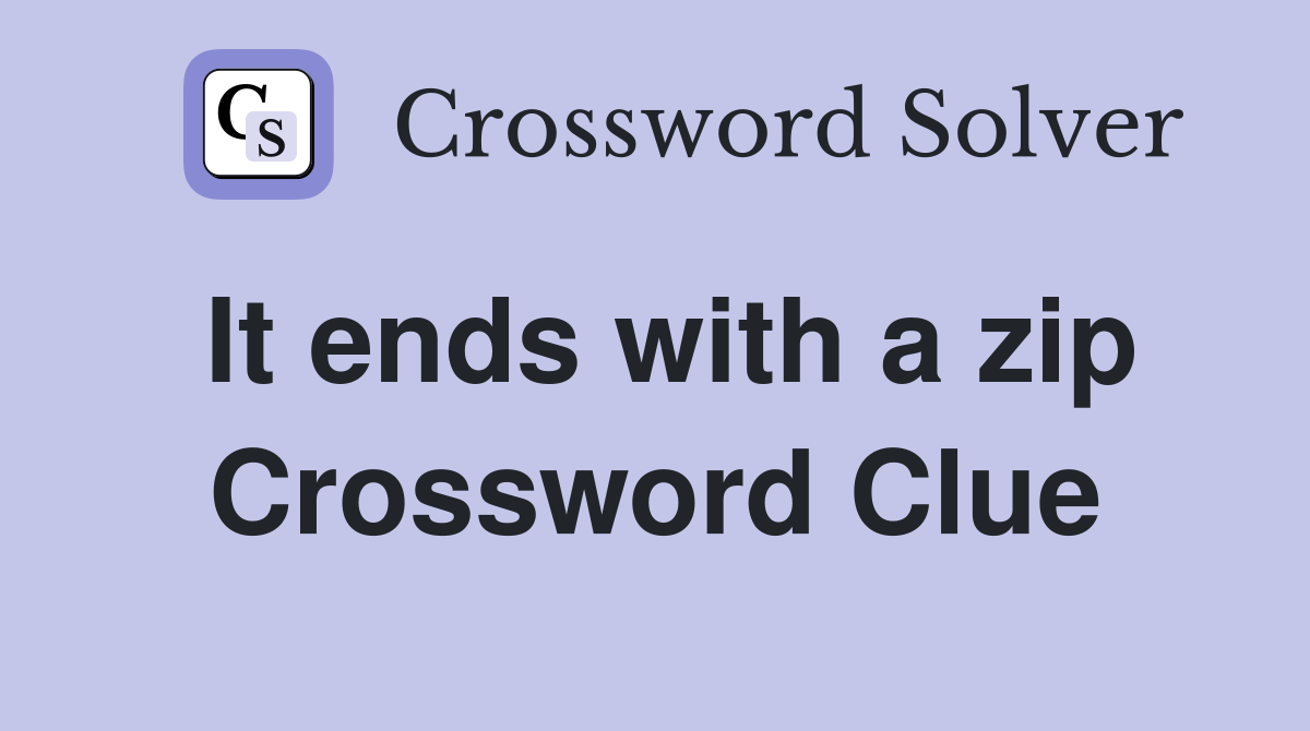 It ends with a zip Crossword Clue