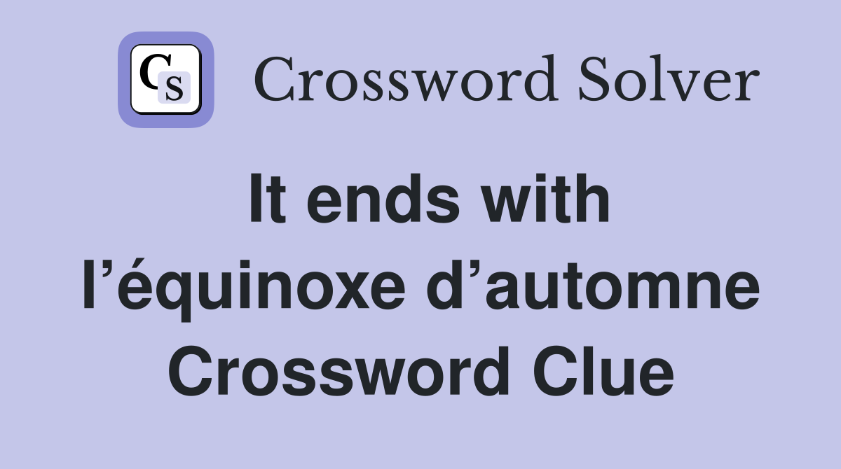 It ends with l’équinoxe d’automne Crossword Clue