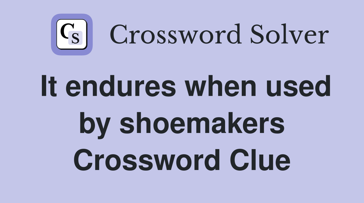 It endures when used by shoemakers Crossword Clue