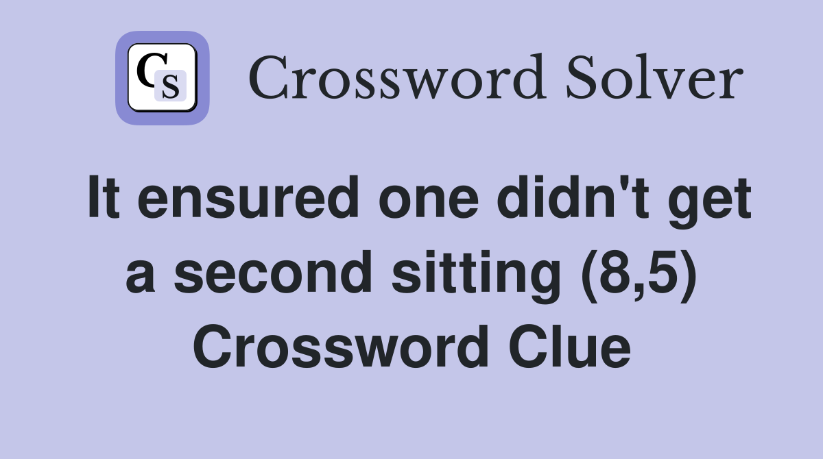 It ensured one didn't get a second sitting (8,5) Crossword Clue