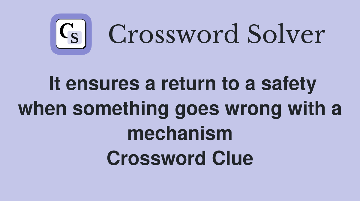It ensures a return to a safety when something goes wrong with a mechanism Crossword Clue