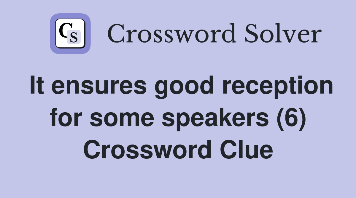 It ensures good reception for some speakers (6) Crossword Clue