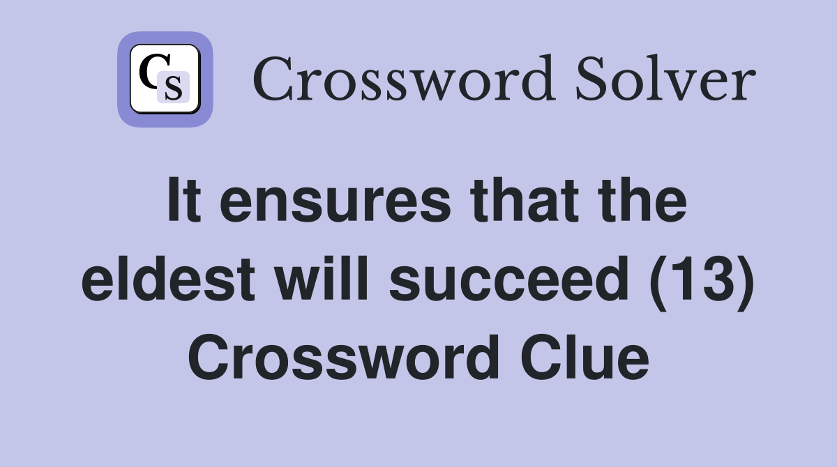It ensures that the eldest will succeed (13) Crossword Clue