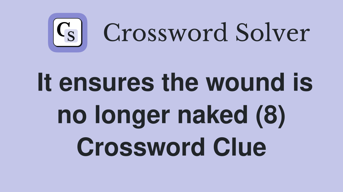 It ensures the wound is no longer naked (8) Crossword Clue