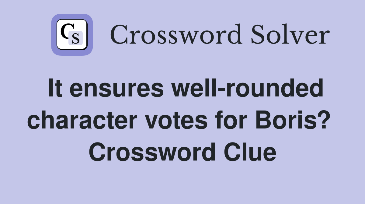 It ensures well-rounded character votes for Boris?  Crossword Clue