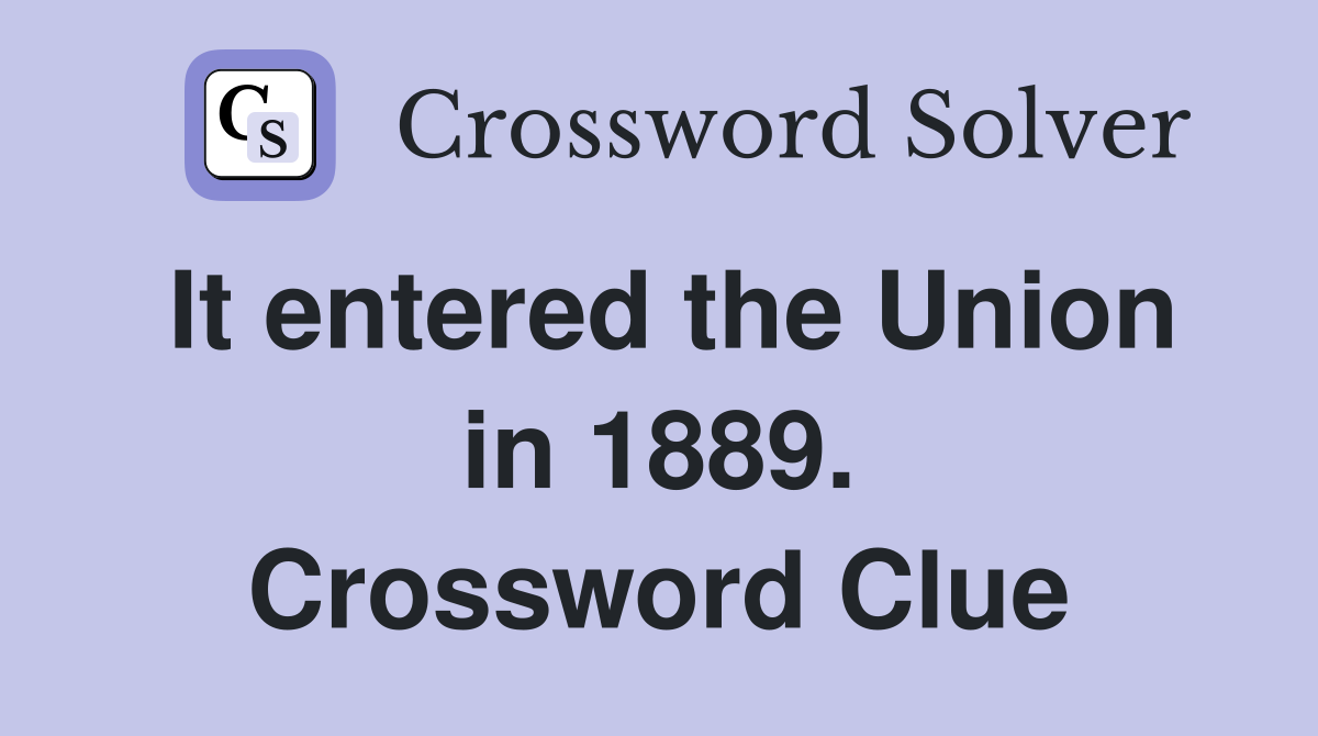 It entered the Union in 1889. Crossword Clue