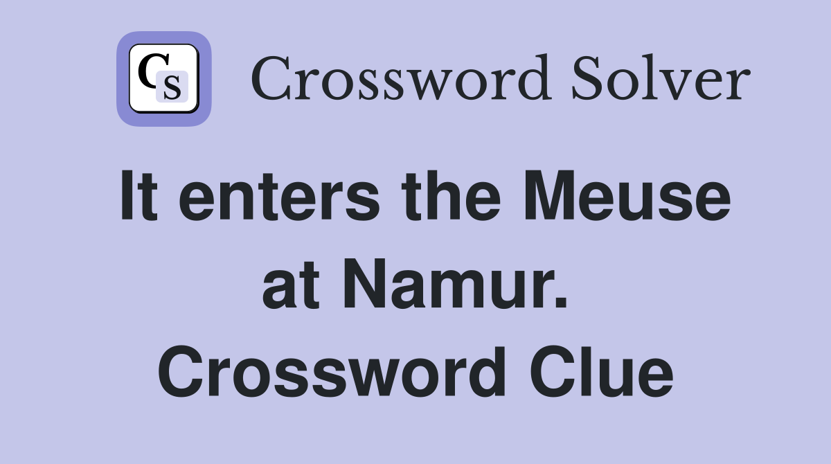 It enters the Meuse at Namur. Crossword Clue
