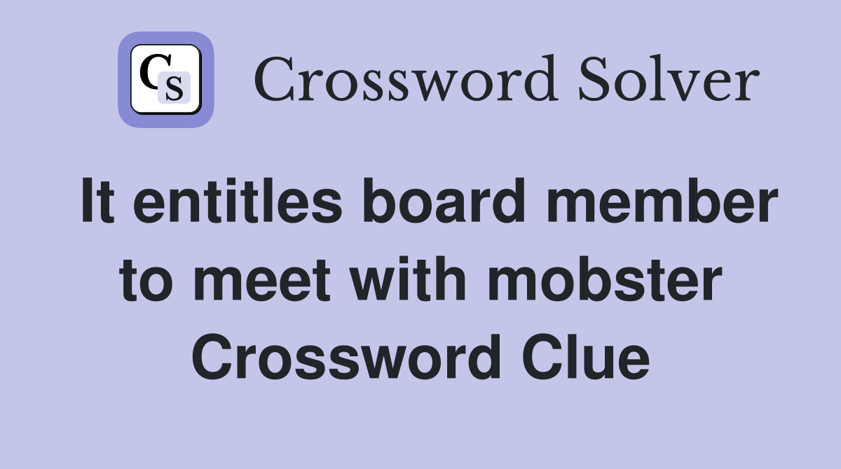 It entitles board member to meet with mobster Crossword Clue
