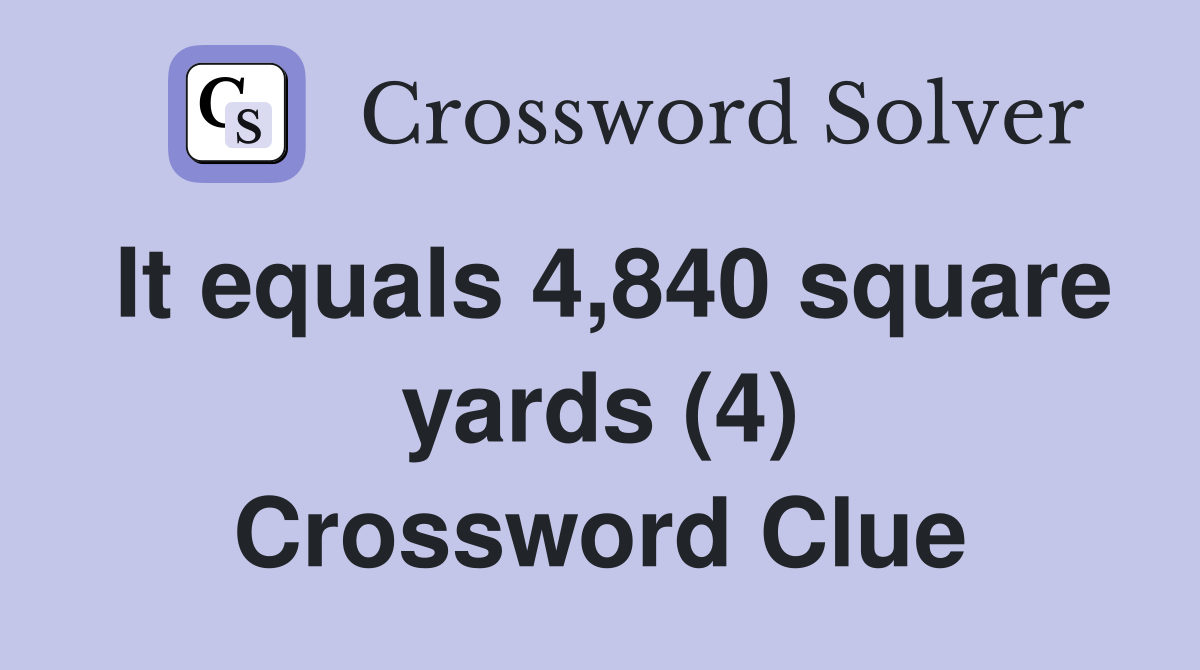 It equals 4,840 square yards (4) Crossword Clue