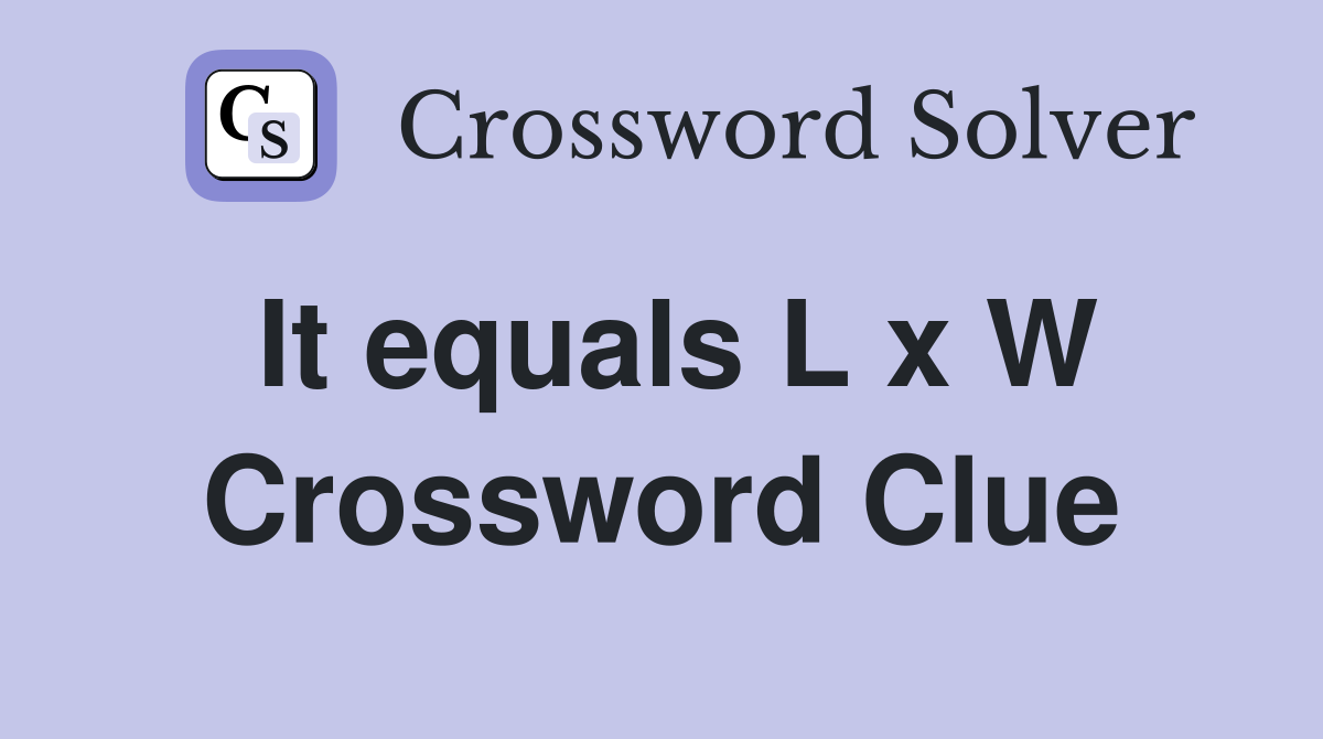 It equals L x W Crossword Clue