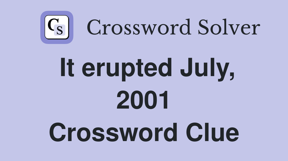 It erupted July, 2001 Crossword Clue