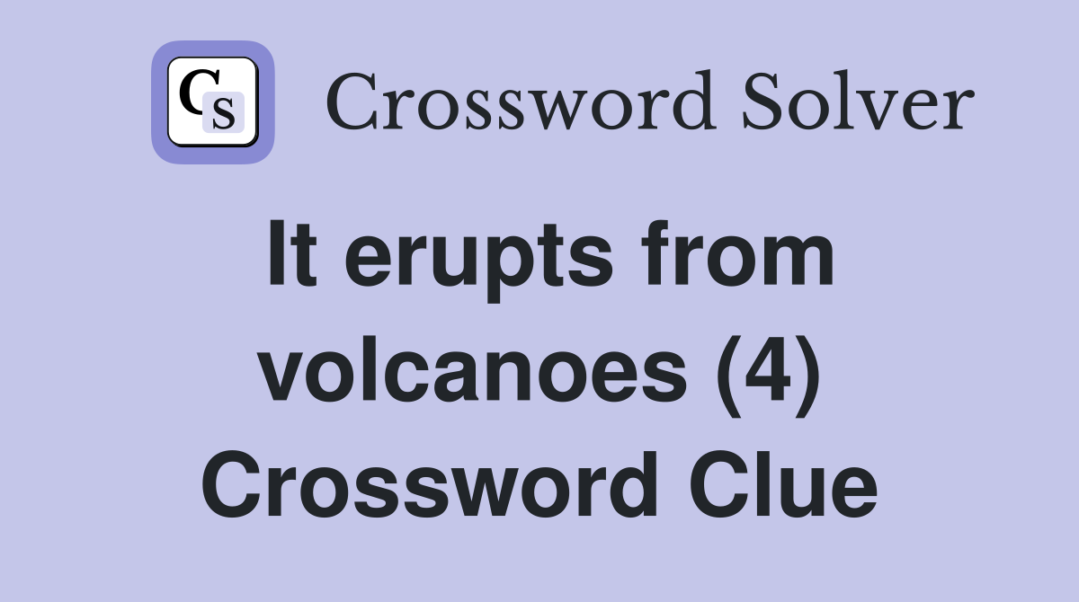 It erupts from volcanoes (4) Crossword Clue