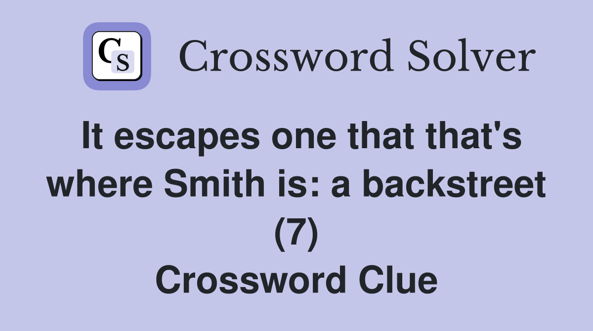 It escapes one that that's where Smith is: a backstreet (7) Crossword Clue
