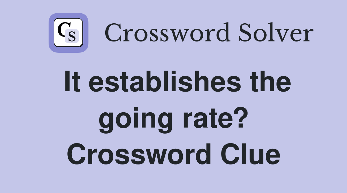 It establishes the going rate? Crossword Clue