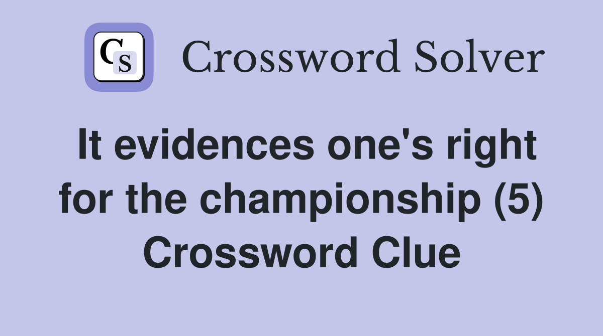 It evidences one's right for the championship (5) Crossword Clue
