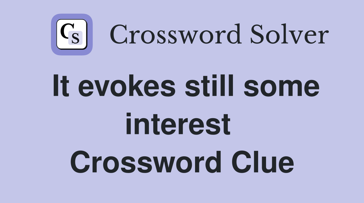 It evokes still some interest  Crossword Clue