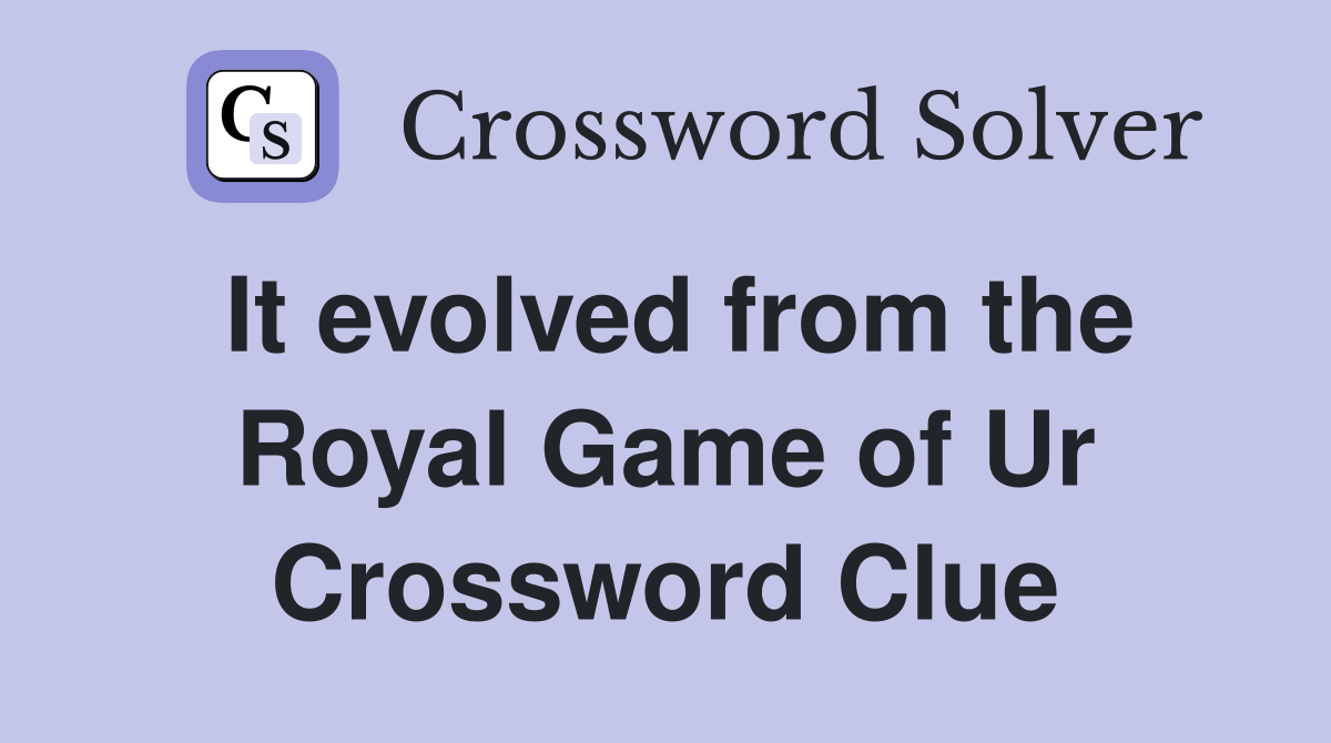 It evolved from the Royal Game of Ur Crossword Clue