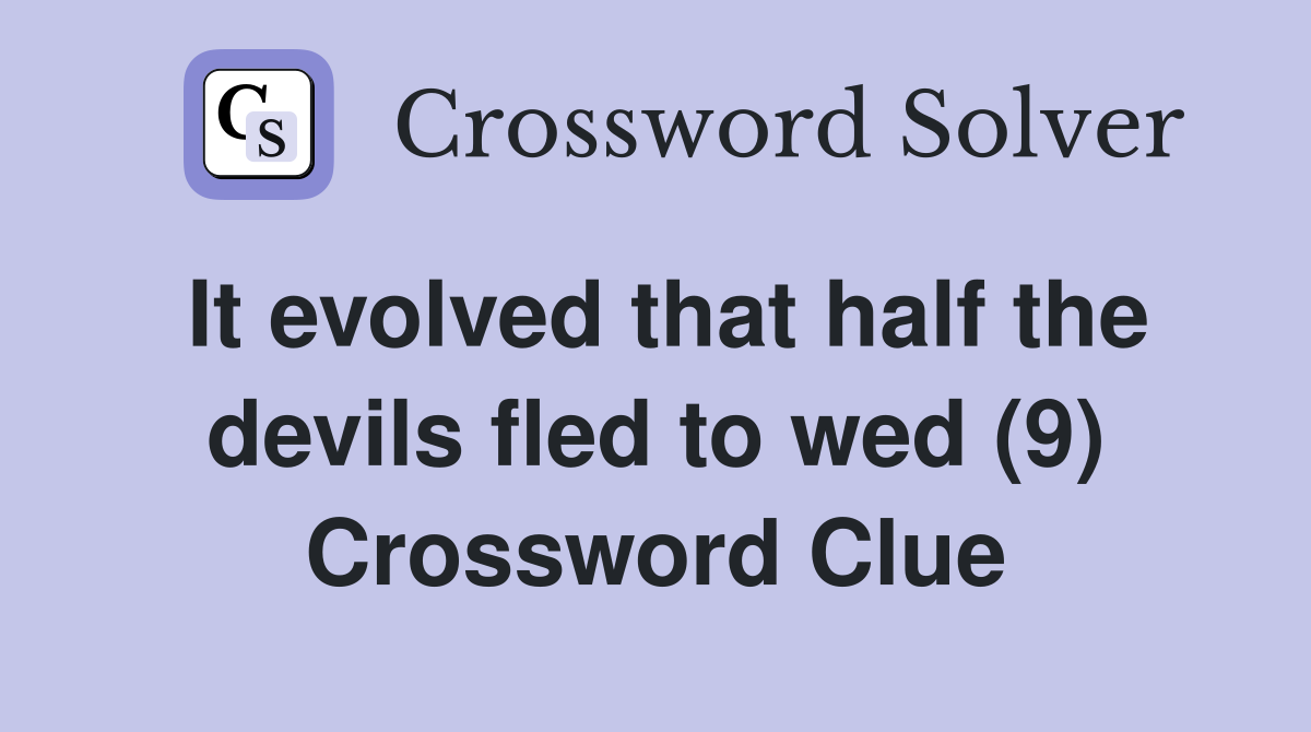 It evolved that half the devils fled to wed (9) Crossword Clue