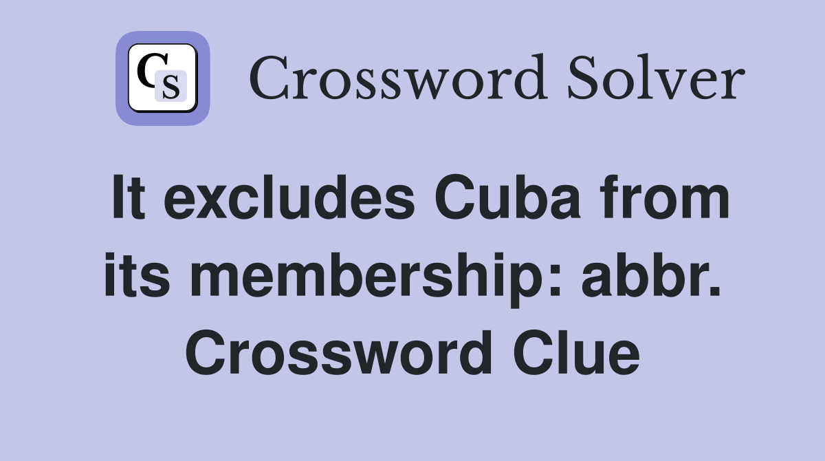 It excludes Cuba from its membership: abbr. Crossword Clue