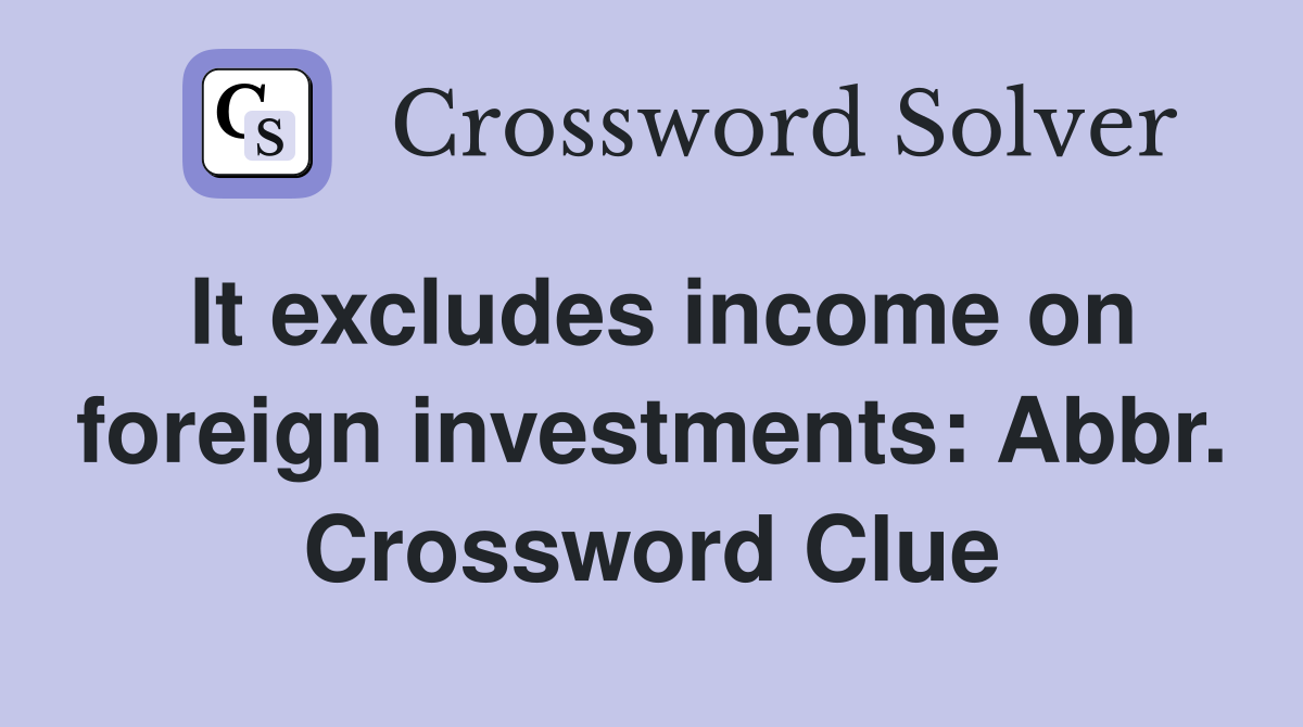 It excludes income on foreign investments: Abbr. Crossword Clue