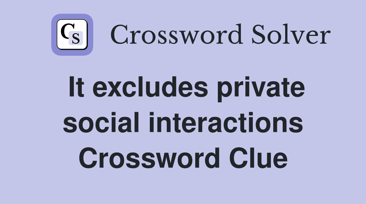 It excludes private social interactions Crossword Clue