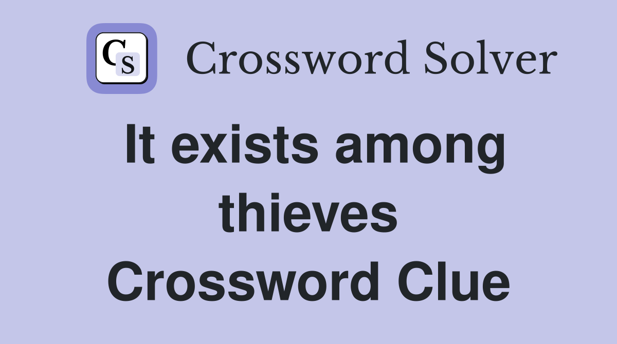 It exists among thieves Crossword Clue