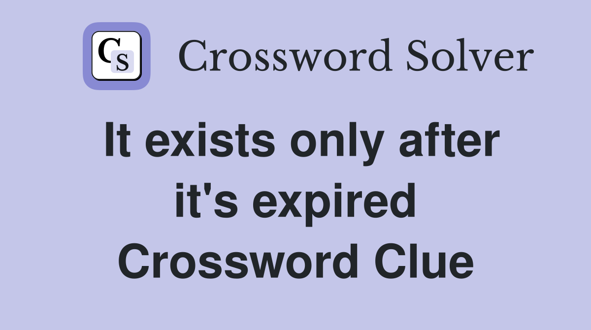 It exists only after it's expired Crossword Clue
