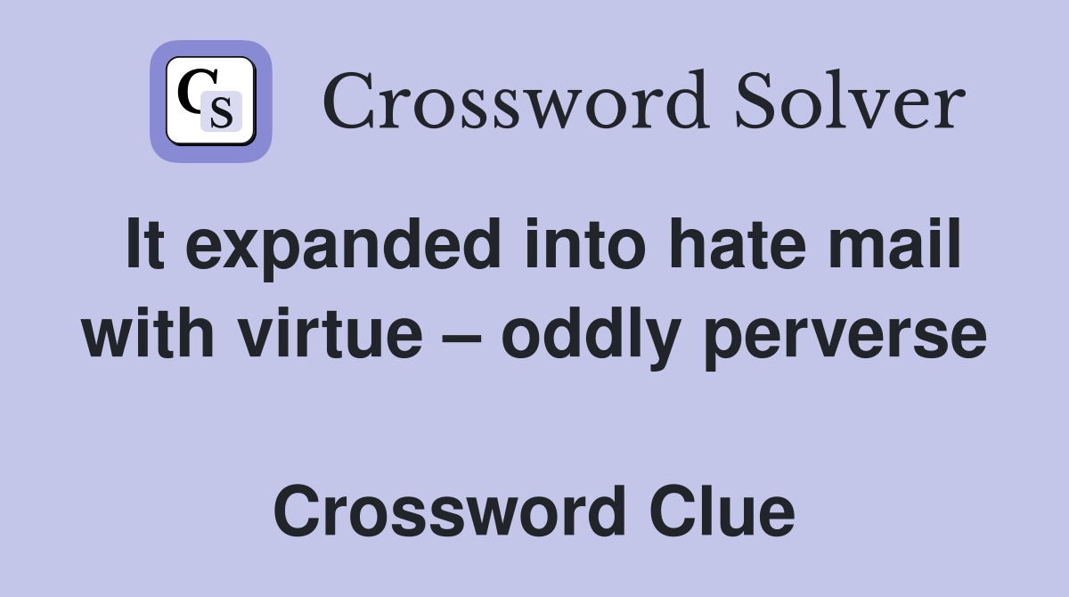 It expanded into hate mail with virtue – oddly perverse  Crossword Clue