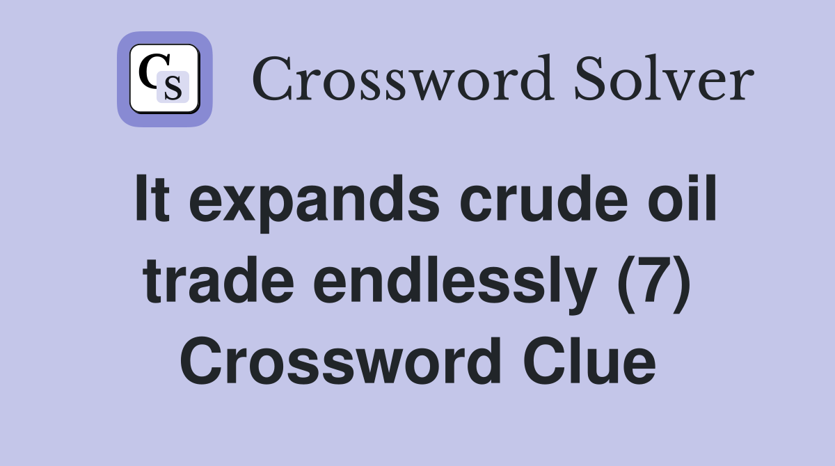 It expands crude oil trade endlessly (7) Crossword Clue