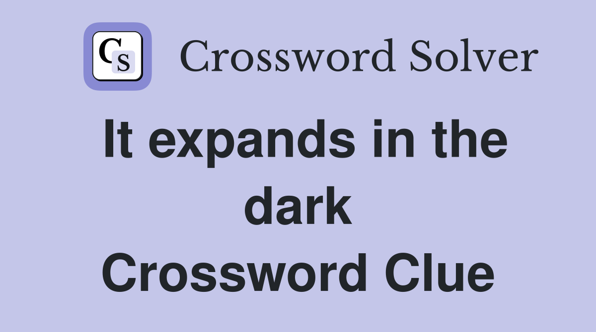 It expands in the dark Crossword Clue