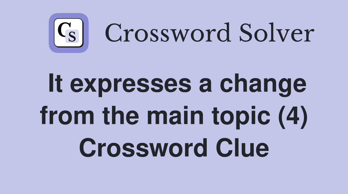 It expresses a change from the main topic (4) Crossword Clue