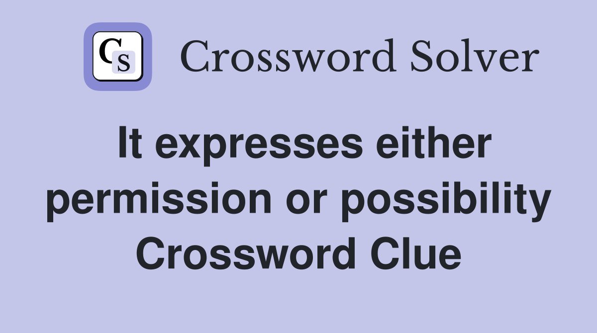 It expresses either permission or possibility Crossword Clue