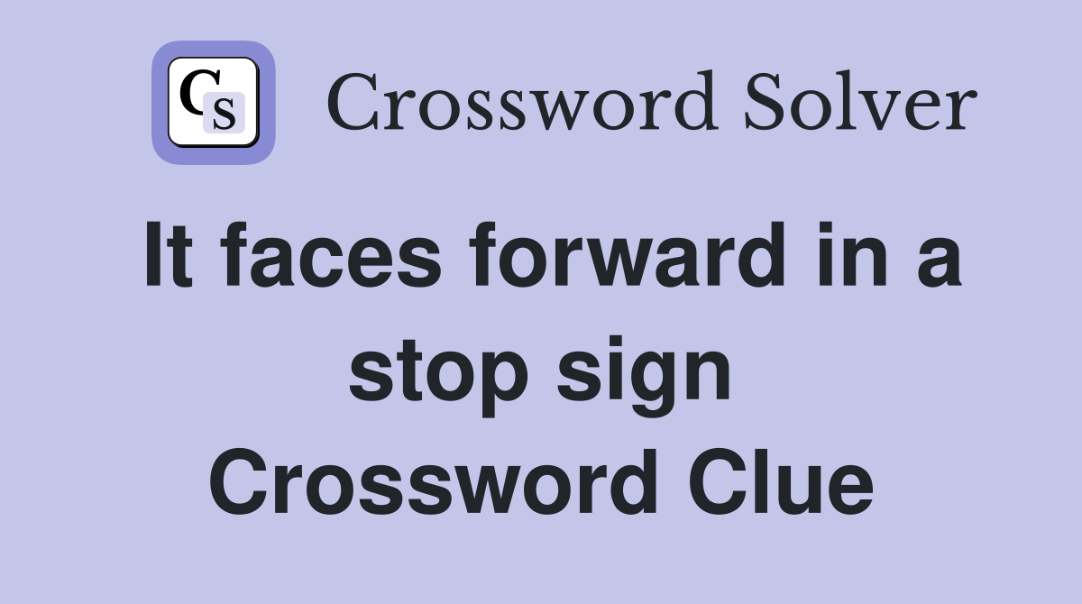 It faces forward in a stop sign Crossword Clue