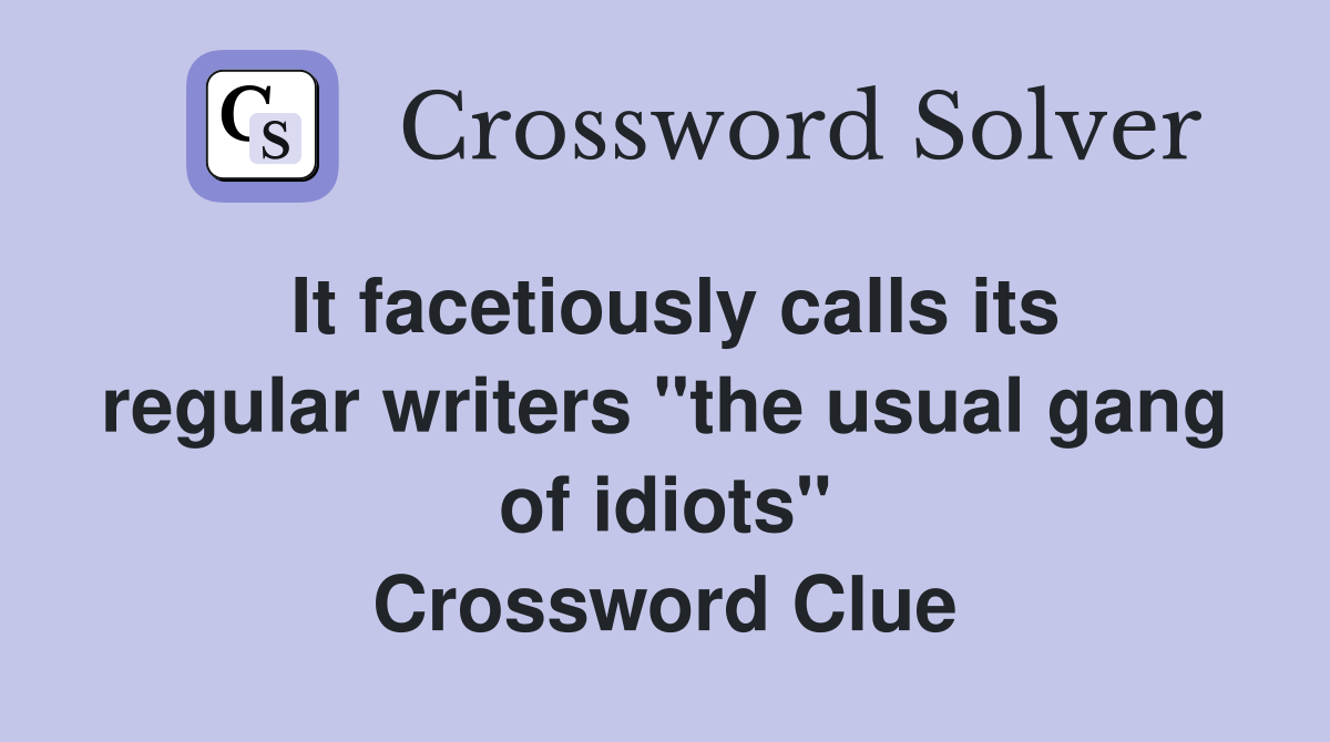 It facetiously calls its regular writers "the usual gang of idiots" Crossword Clue