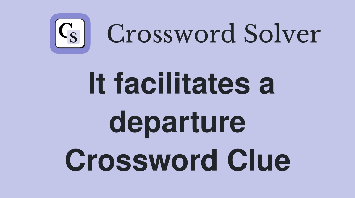 It facilitates a departure Crossword Clue